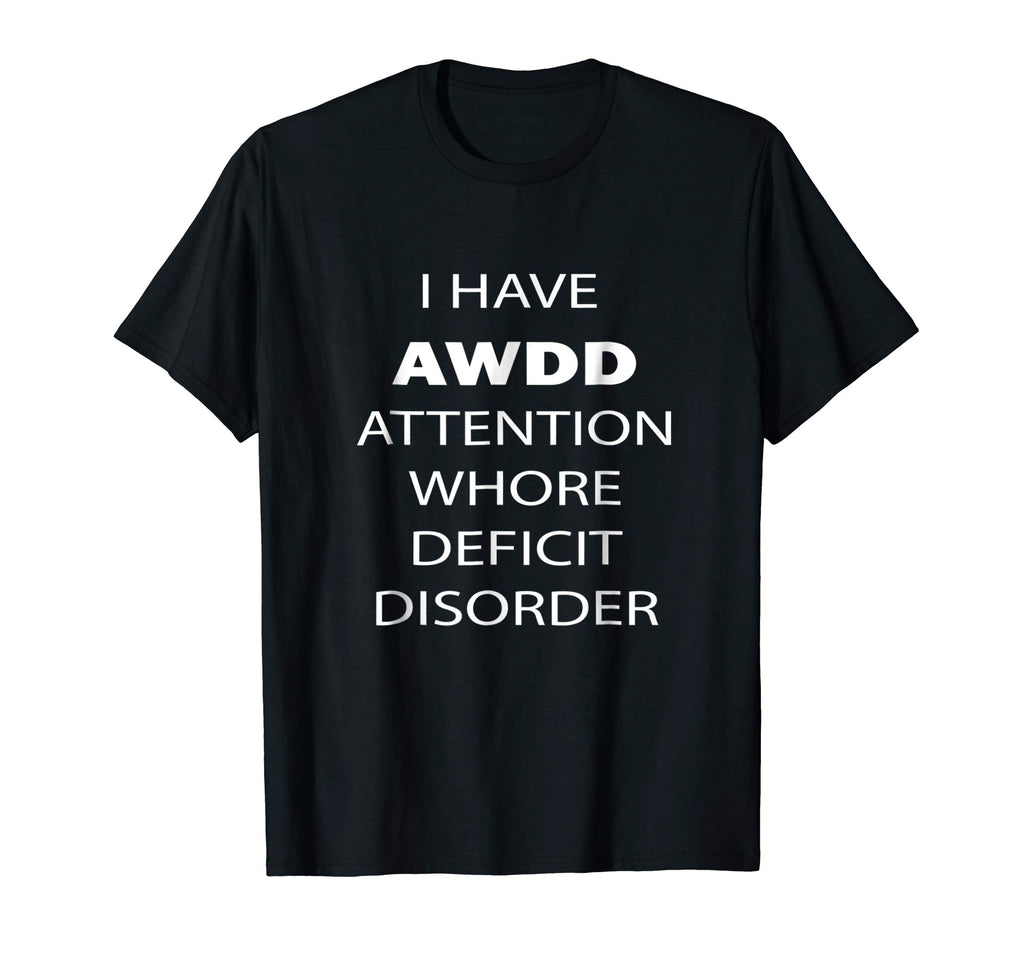 Attention Whore Deficit Disorder Funny T Shirt