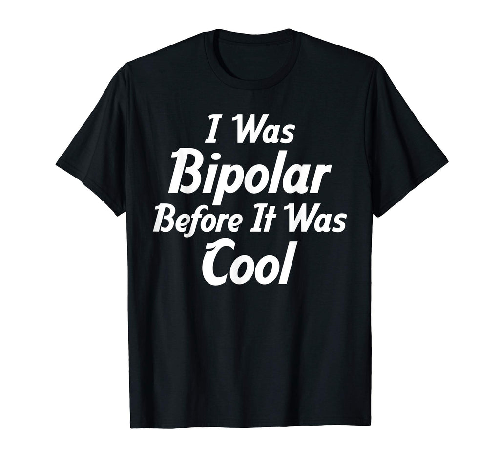 I Was Bipolar Before It Was Cool Me First Funny T-Shirts