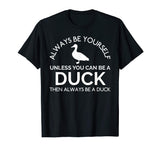 Always Be Yourself Unless You Can Be A Duck Funny T-Shirt