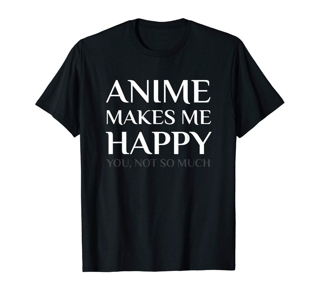 Anime Make Me Happy You Not So Much Funny Shirt