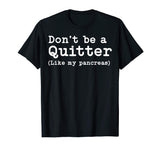 Don't Be A Quitter Funny Type 1 Diabetes T Shirt