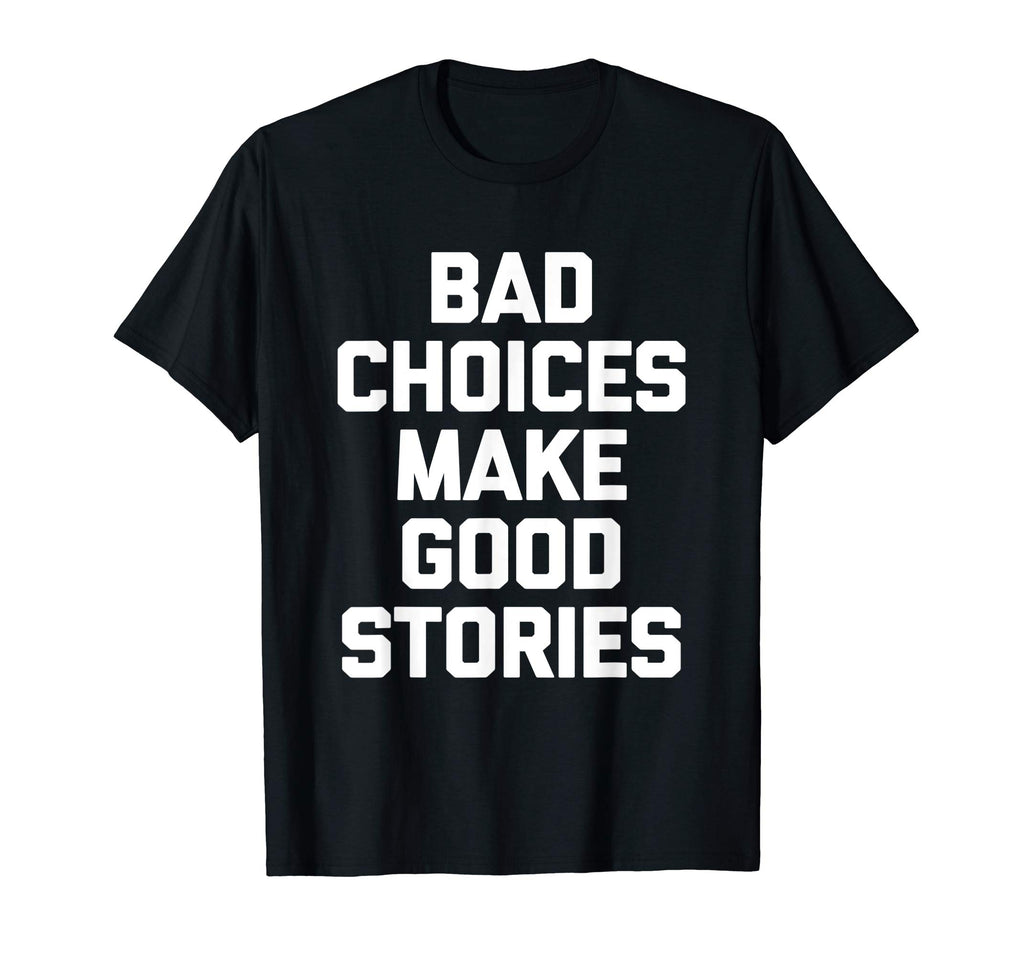 Bad Choices Make Good Stories T-Shirt funny saying sarcastic