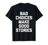 Bad Choices Make Good Stories T-Shirt funny saying sarcastic