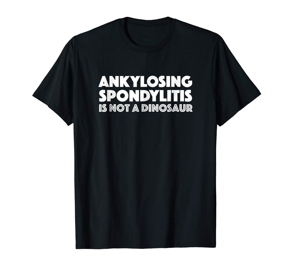 Ankylosing Spondylitis is not a dinosaur funny shirt t-shirt