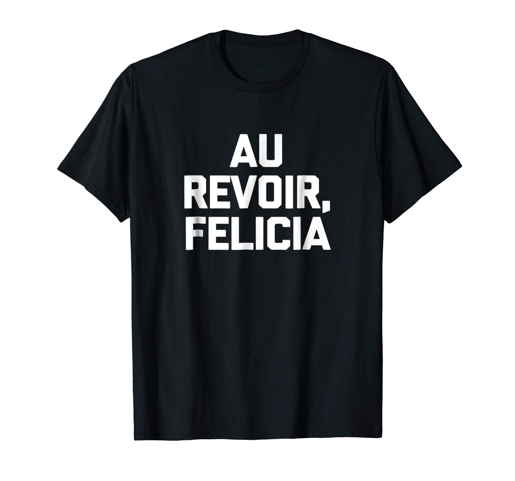 Au Revoir, Felicia T-Shirt funny saying French shirt France