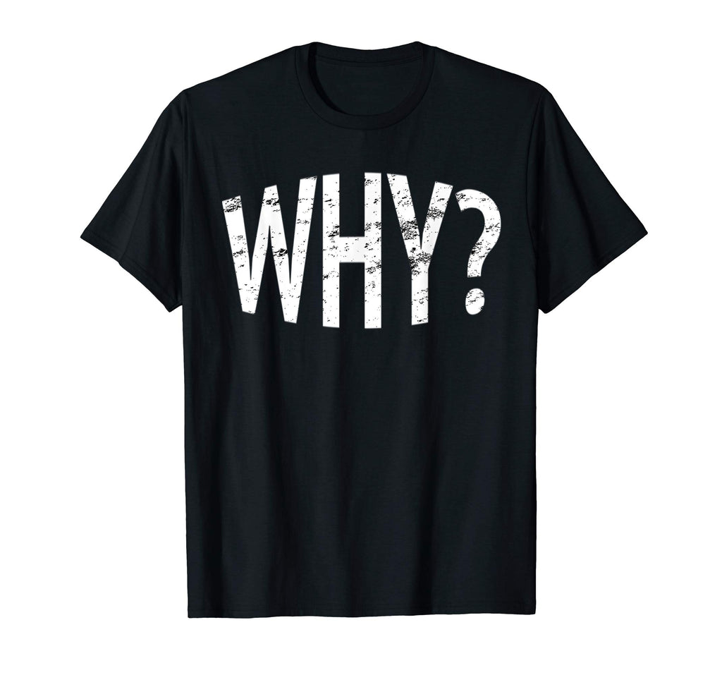 Always Ask Why? Funny Novelty Gift T-Shirt