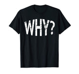 Always Ask Why? Funny Novelty Gift T-Shirt