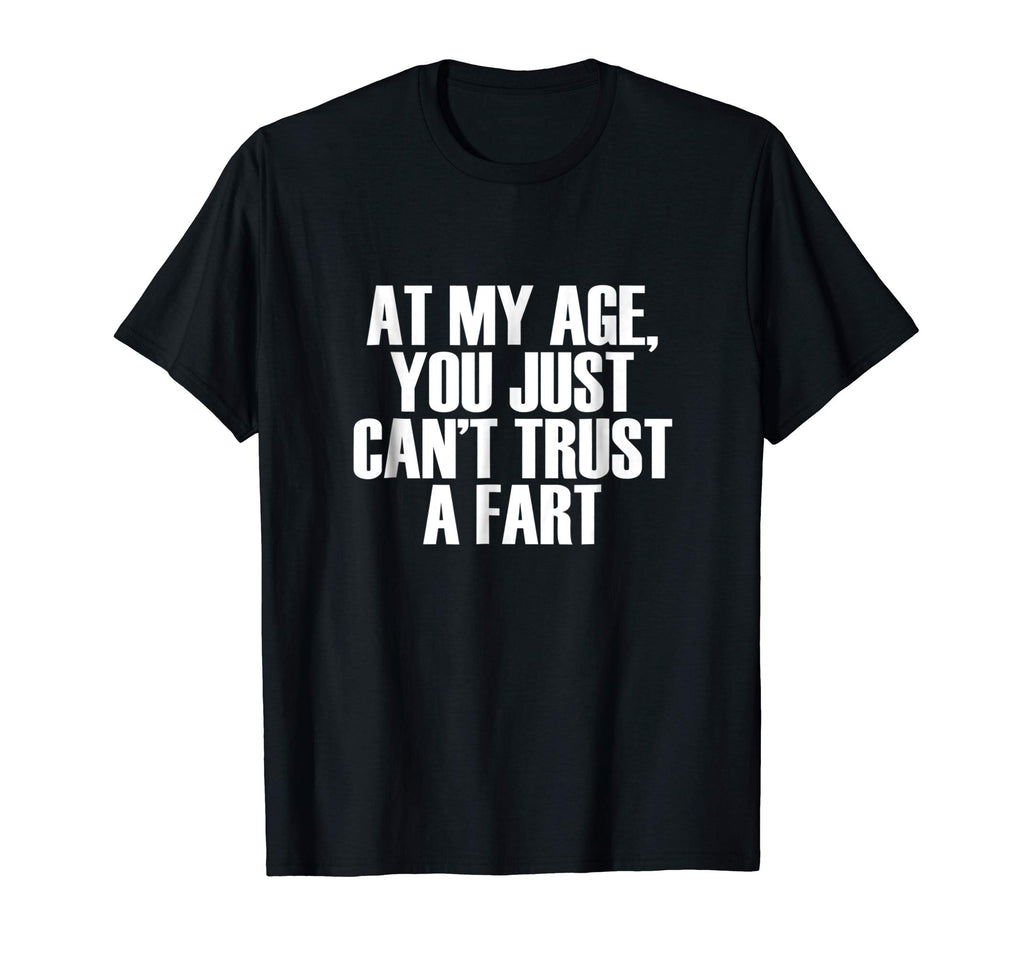 At My Age, You Just Can't Trust a Fart Funny T-Shirt
