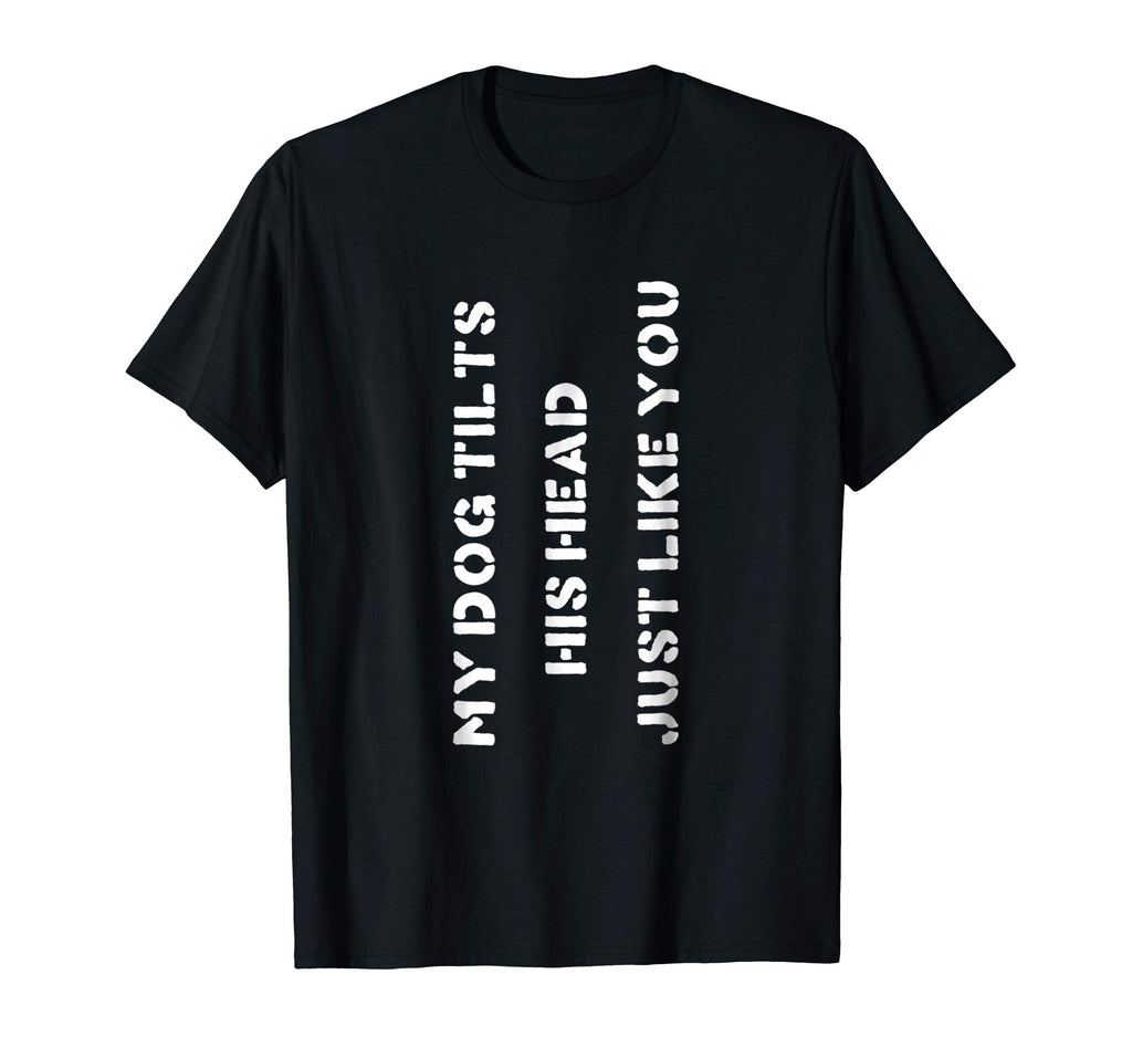 Funny Dog T-Shirt Head Tilt Joke Dog Owner Humor T-Shirt