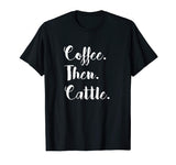 Coffee Then Cattle T Shirt Tee Women's Farm Cow Funny