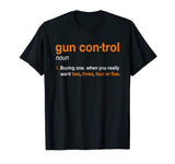 Mens Gun Control Shirt: Gun Control Definition - Funny Gun Shirt