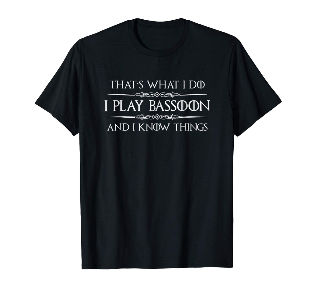 Bassoon Player Shirt - Funny I Play Bassoon &amp; I Know Things