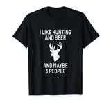 I Like Hunting &amp; Beer &amp; Maybe 3 People T-Shirt - Funny Gift