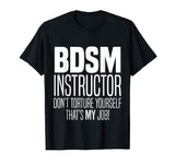 BDSM Instructor Don't Torture Yourself Sadist Kink Funny Tee