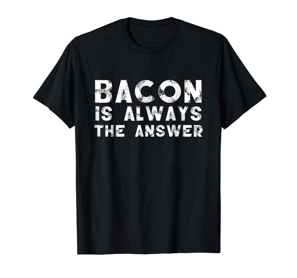 Bacon Is Always The Answer Funny Quote Cute Witty T-Shirt