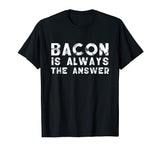 Bacon Is Always The Answer Funny Quote Cute Witty T-Shirt