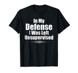 Funny In My Defense I Was Left Unsupervised T-Shirt
