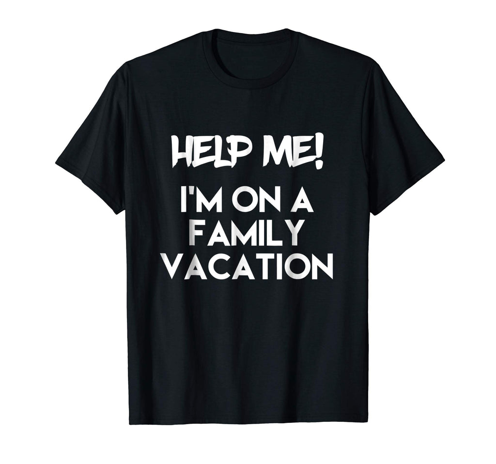 Help Me I'm On A Family Vacation Funny Sarcasm T Shirt