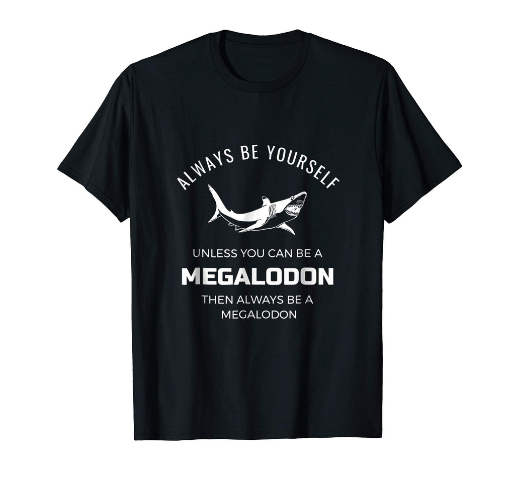 Always Be Yourself Unless You Can Be a Megalodon Funny Shirt