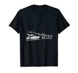 Life is Better on a Boat - Funny Boating Shirts for Men