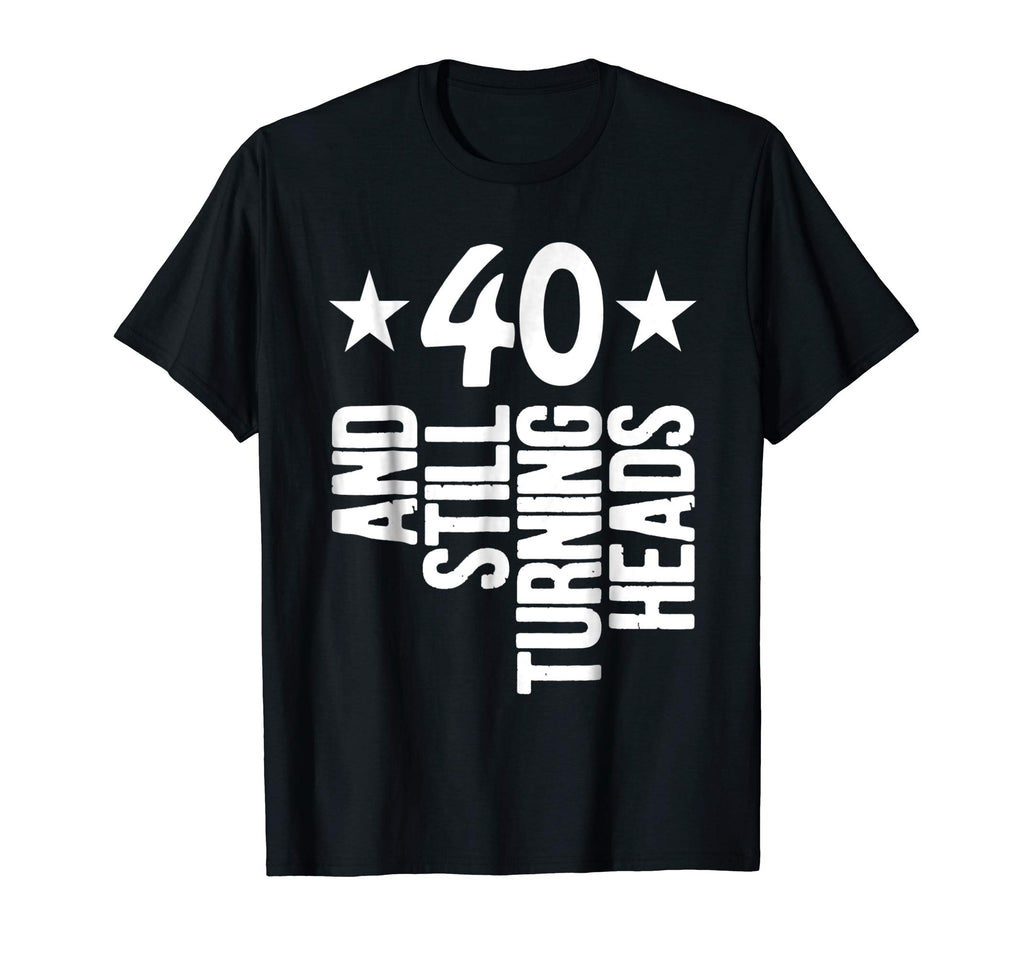40 Years Old &amp; Turning Heads Shirt Funny 40th Birthday Gift