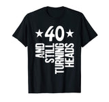 40 Years Old &amp; Turning Heads Shirt Funny 40th Birthday Gift