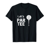 Let's Par Tee (Party) Funny Golf T Shirt for Golfers!