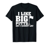 I Like Big Putts And I Cannot Lie Funny Golf T-shirt
