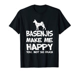 Basenjis Make Me Happy You Not So Much Funny Gift T-Shirt