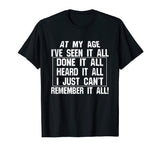 At My Age I've Seen It All Remember Old Age Funny T-Shirts