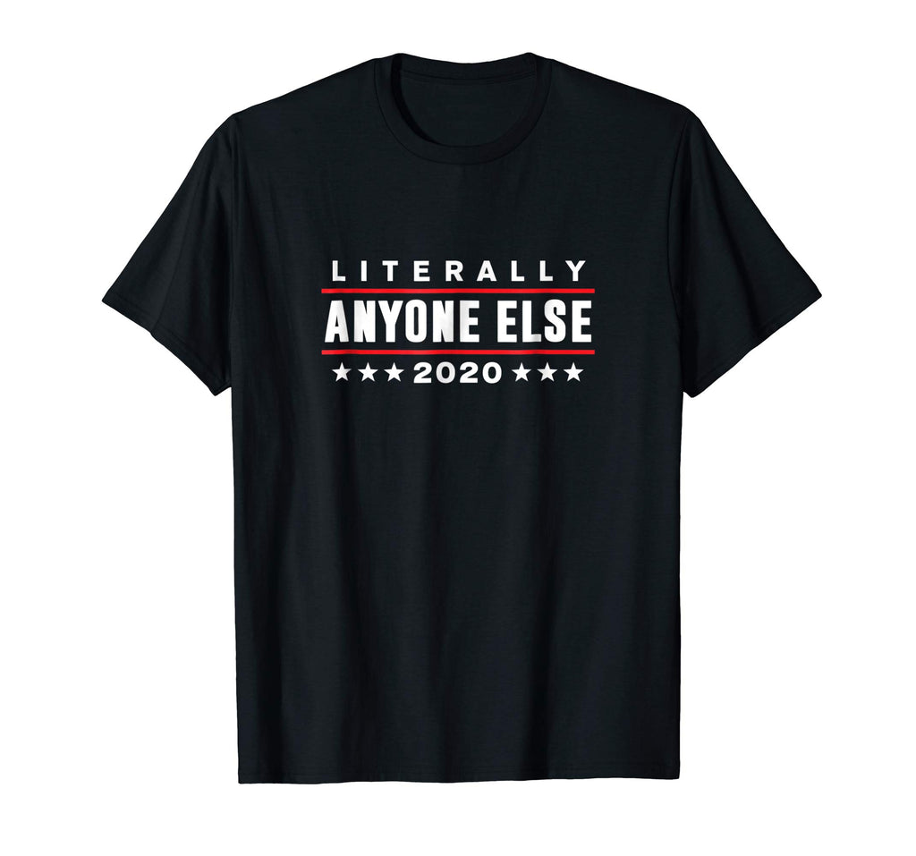 Literally Anyone Else 2020 Funny Anti-Trump T-Shirt
