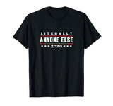 Literally Anyone Else 2020 Funny Anti-Trump T-Shirt