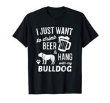 Bulldog Shirt I Just Want To Drink Beer Bulldog Funny Tshirt