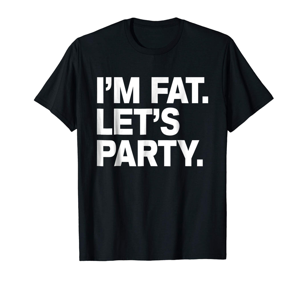 I'm Fat Let's Party Humor Funny Drinking Adult TShirt