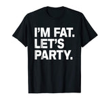 I'm Fat Let's Party Humor Funny Drinking Adult TShirt
