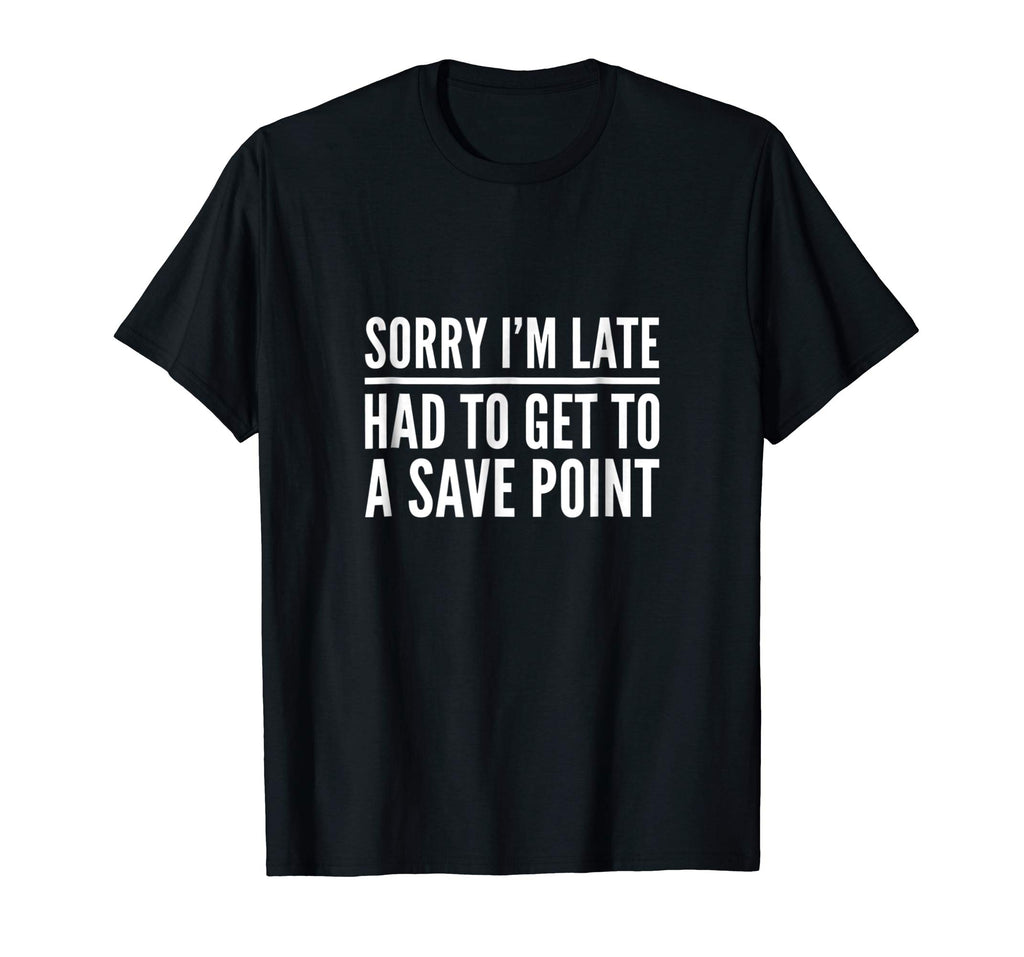 Sorry I'm Late Had to Get to a Save Point Shirt Funny Gamer
