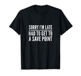 Sorry I'm Late Had to Get to a Save Point Shirt Funny Gamer