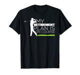 My Retirement Plan Is On Course Funny Golf Retired T-Shirt