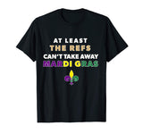 The Refs Can't Take Away Mardi Gras Funny Football Shirt
