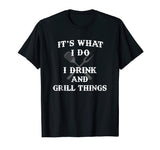 It's What I Do Drink Grill Things Funny BBQ Pitmaster Shirt
