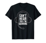 Can't Hear You I'm Gaming Funny Gamer T-Shirt