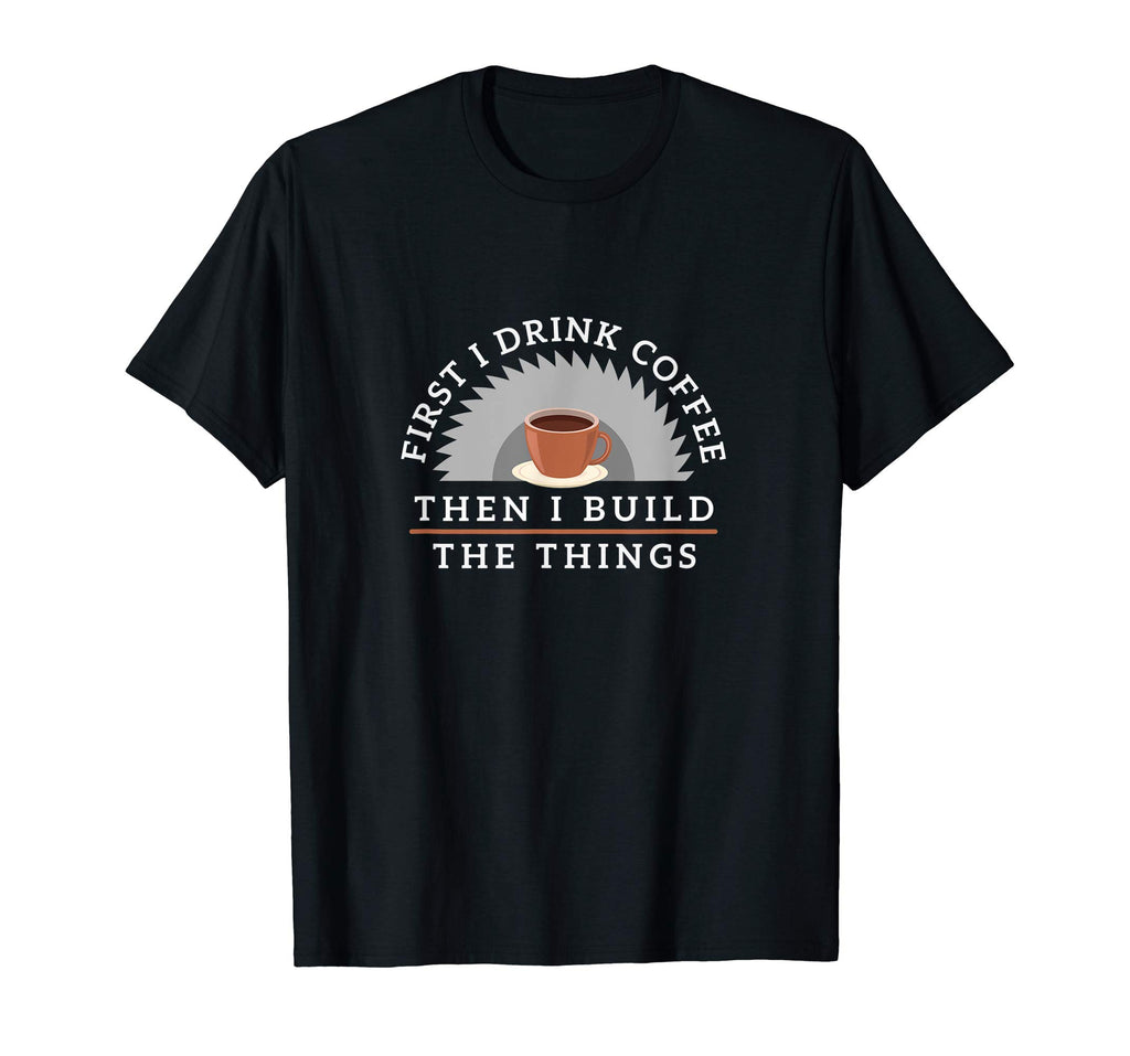 Funny Drink Coffee And Build Things T-Shirt Woodworking Gift