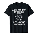 A Day Without Pinochle - Funny Card Playing T-shirt