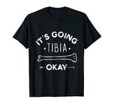 Its Going Tibia Okay Medical Pun Funny T-Shirt