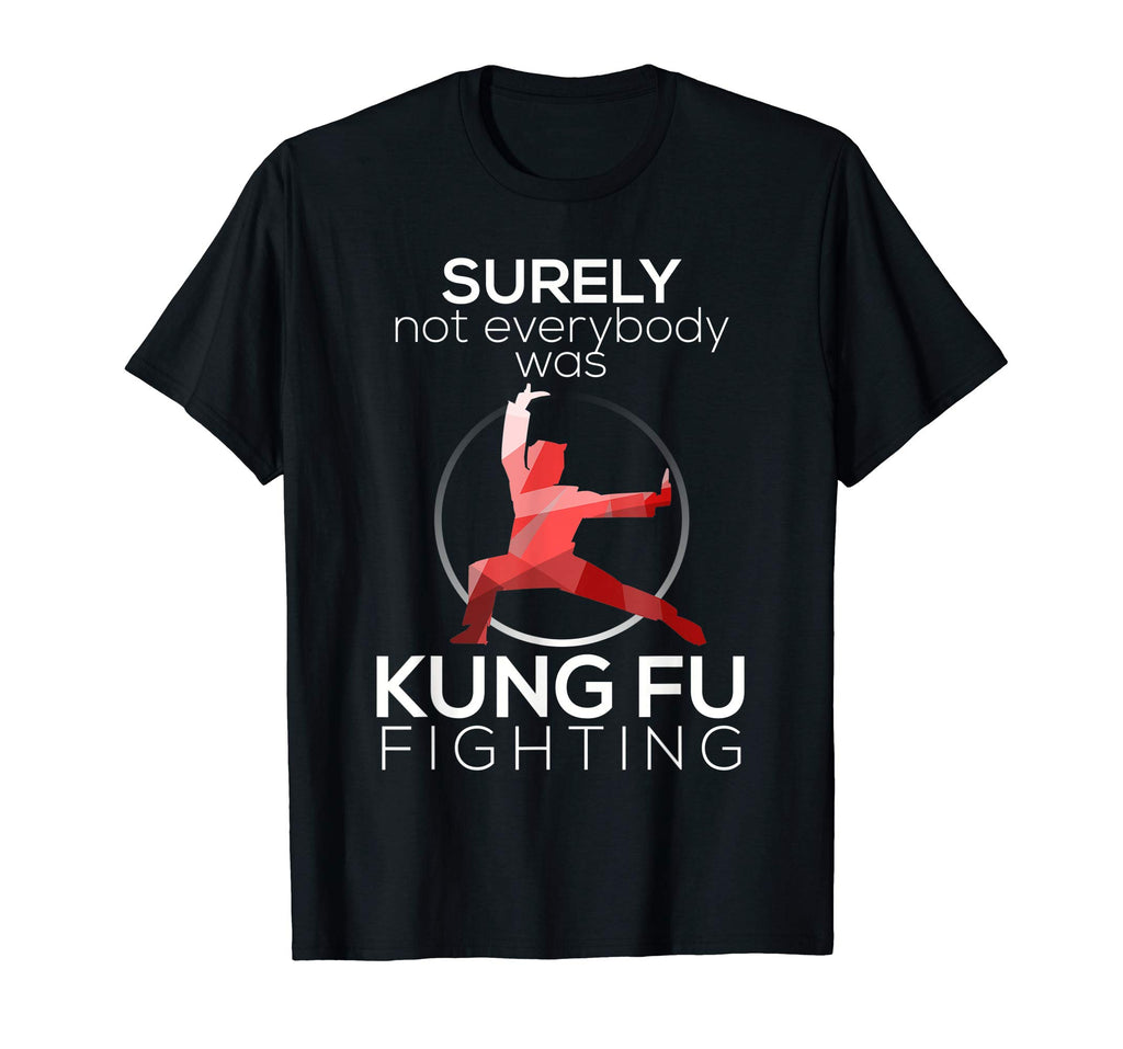 Surely Not Everybody Was Kung Fu Fighting Funny T-shirt