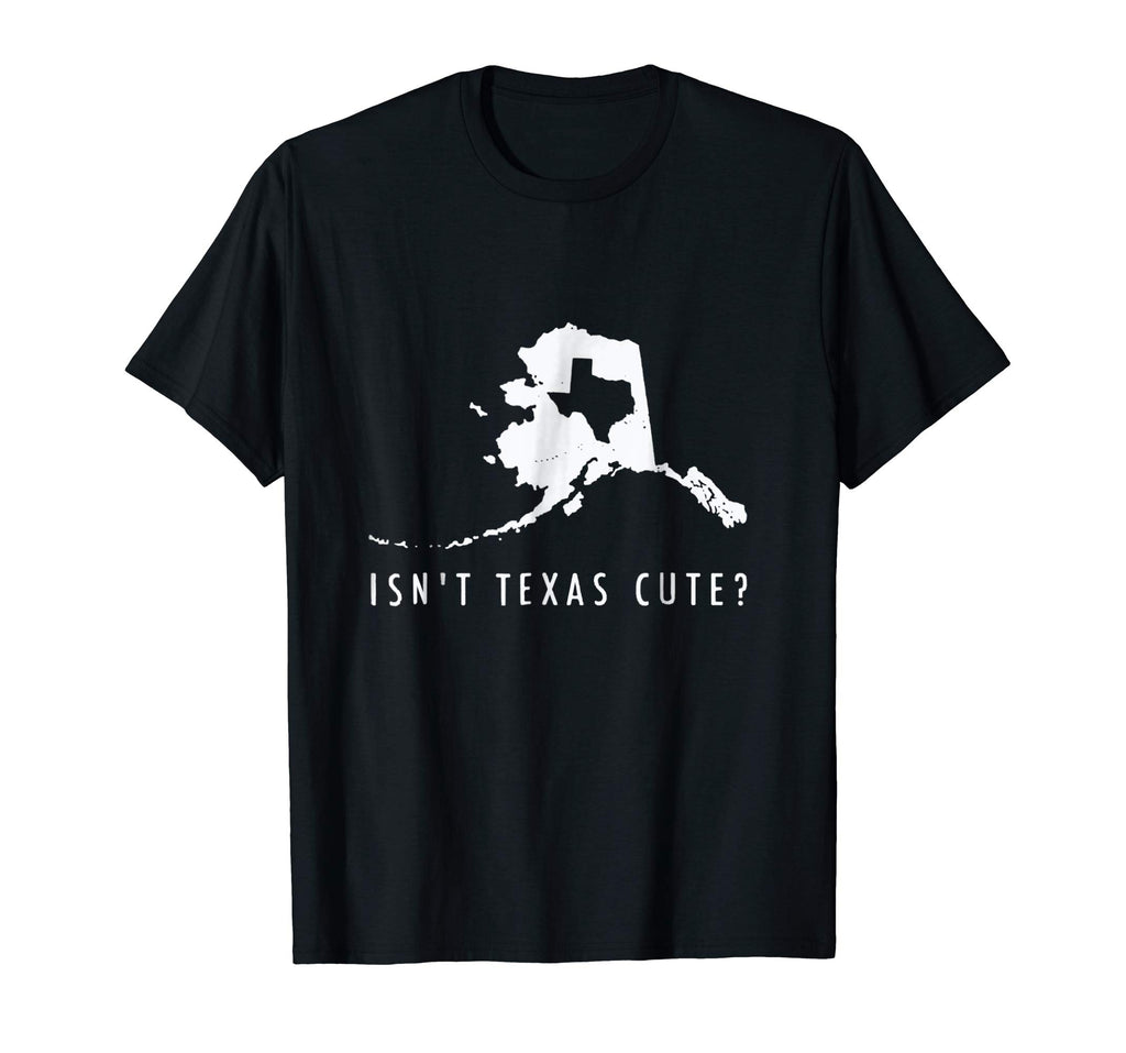 Alaska T-Shirt Isn't Texas Cute Funny Map Shirt Gift
