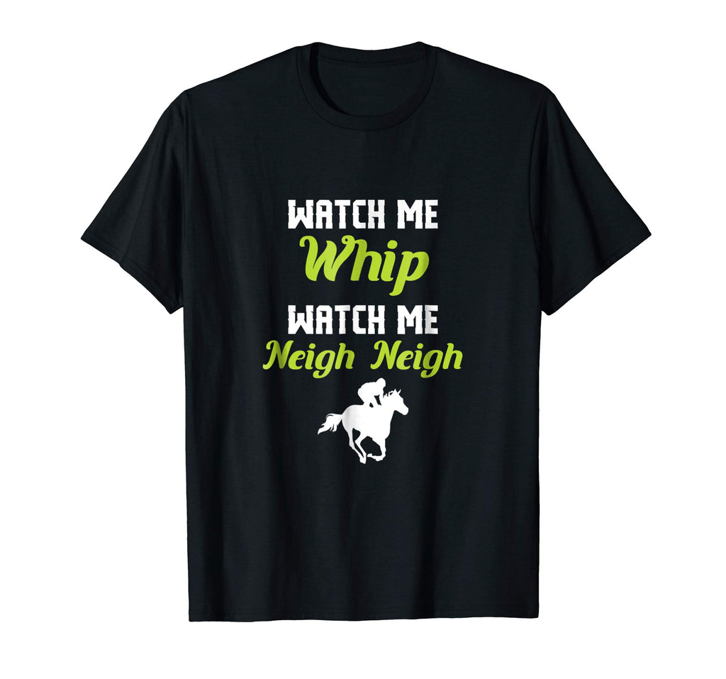 WATCH ME NEIGH NEIGH FUNNY T-SHIRT: HORSE LOVER T SHIRT