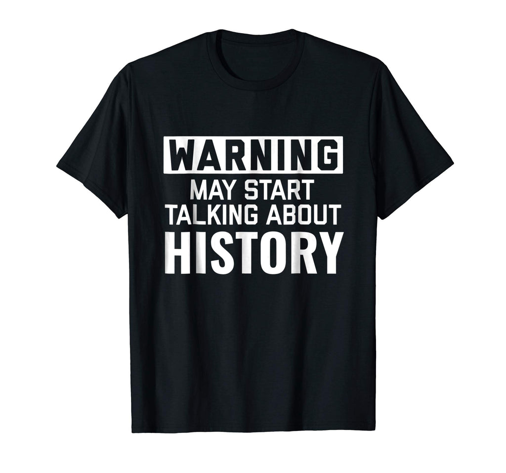 Warning May Start Talking History | Funny History Geek Shirt