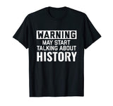 Warning May Start Talking History | Funny History Geek Shirt