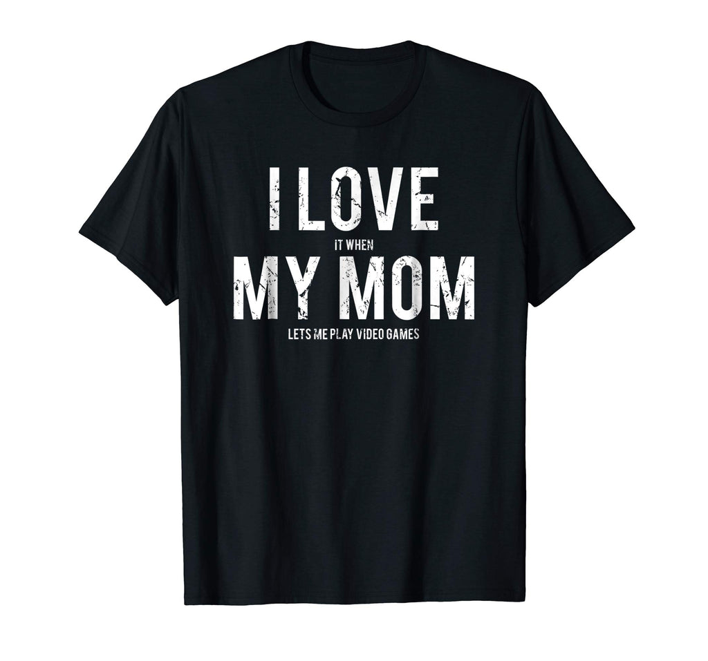 I love my mom T Shirt Funny sarcastic video games gift tee